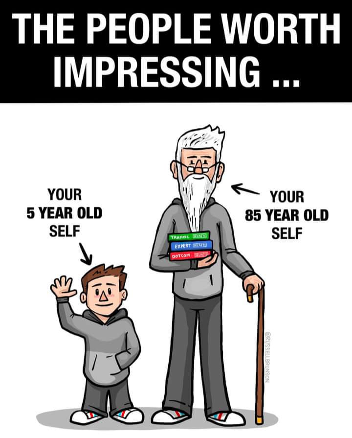 The people worth impressing: your younger self, and your older self